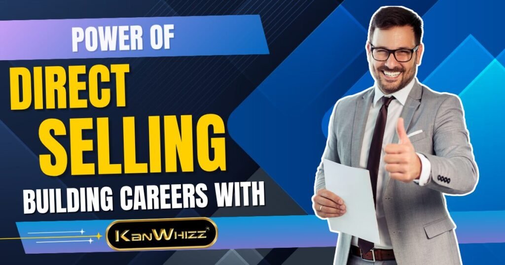 Power of Direct Selling: Building Careers with Kanwhizz