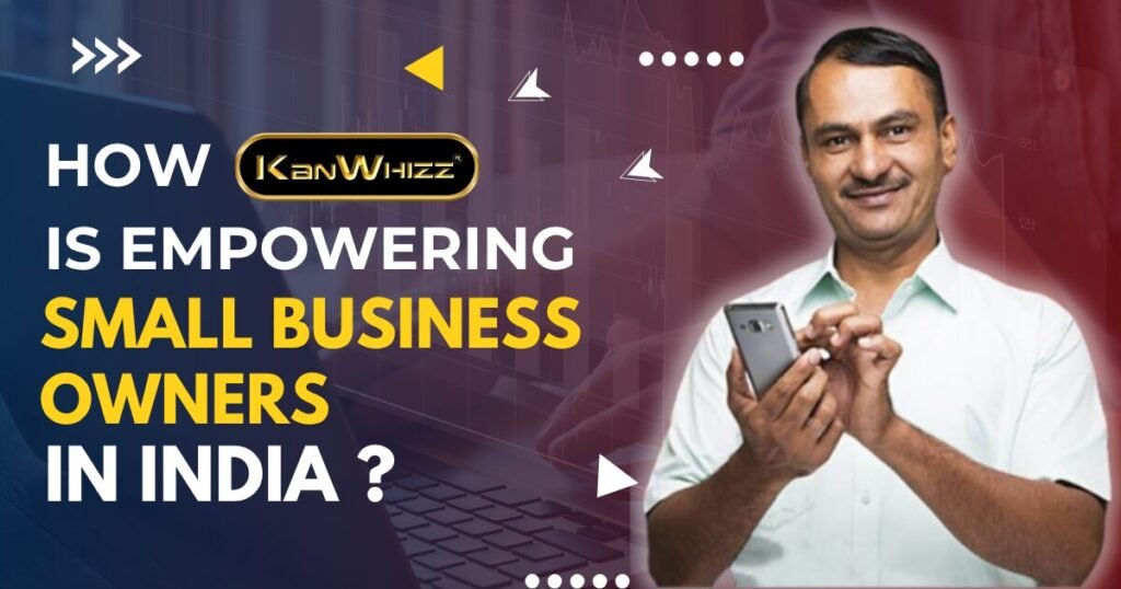 How Kanwhizz is Empowering Small Business Owners in India?