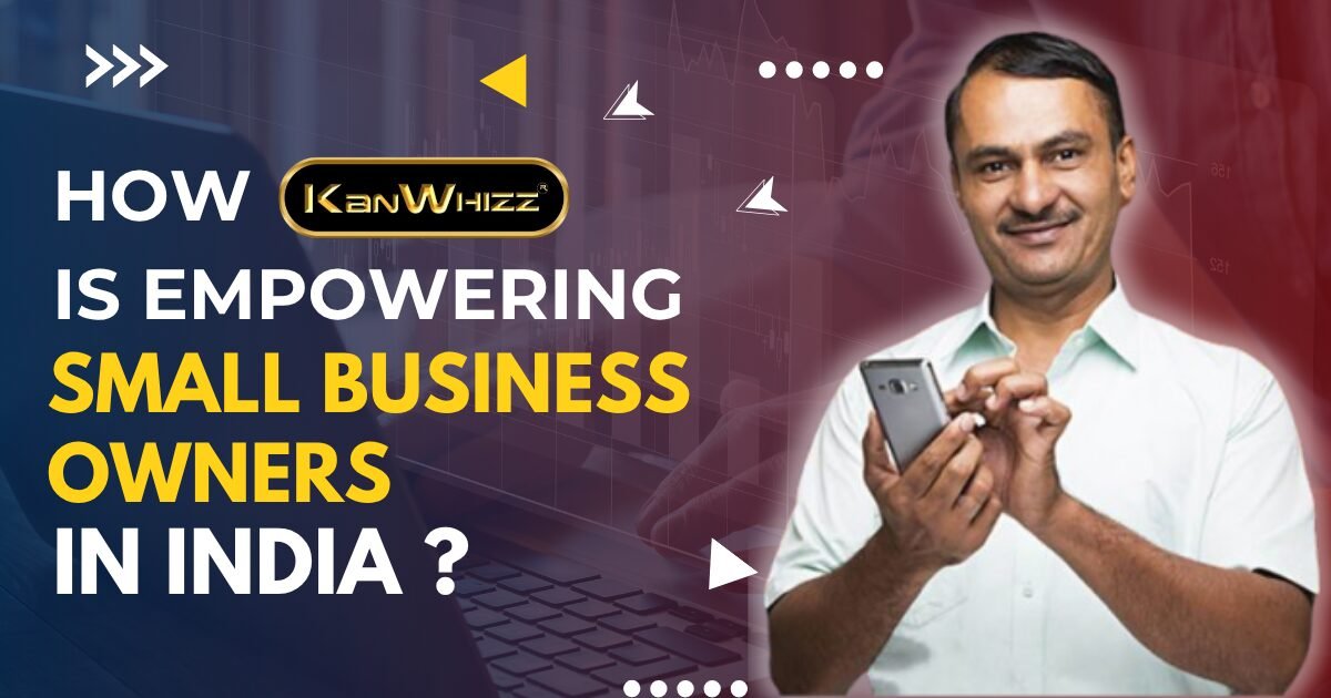 How Kanwhizz is Empowering Small Business Owners in India?